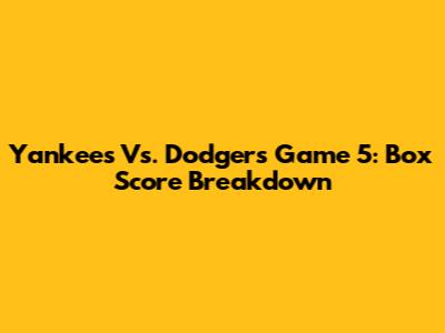 Yankees Vs. Dodgers Game 5: Box Score Breakdown