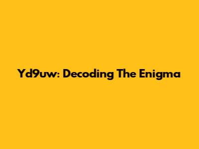Yd9uw: Decoding The Enigma