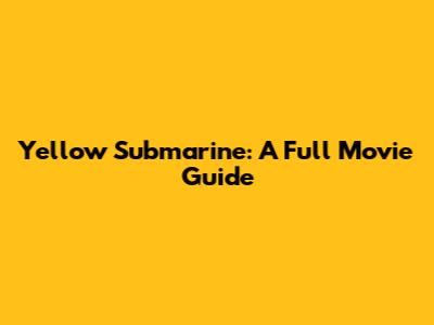 Yellow Submarine: A Full Movie Guide