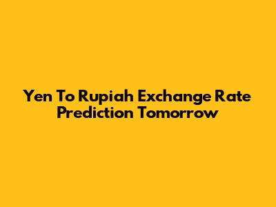 Yen To Rupiah Exchange Rate Prediction Tomorrow