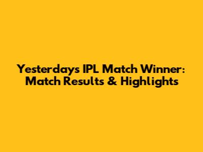 Yesterday's IPL Match Winner: Match Results & Highlights