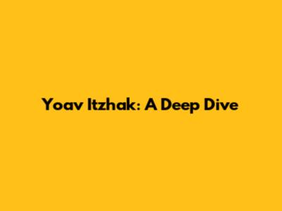 Yoav Itzhak: A Deep Dive