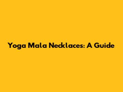 Yoga Mala Necklaces: A Guide