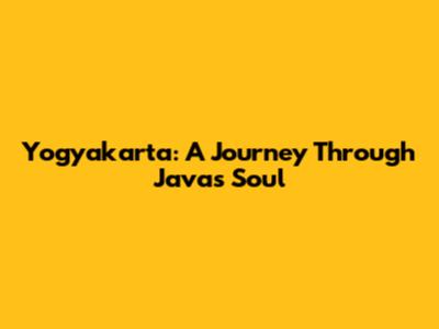 Yogyakarta: A Journey Through Java's Soul