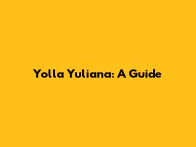 Yolla Yuliana: A Guide