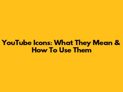YouTube Icons: What They Mean & How To Use Them
