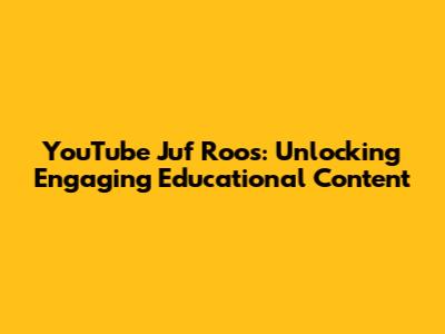 YouTube Juf Roos: Unlocking Engaging Educational Content