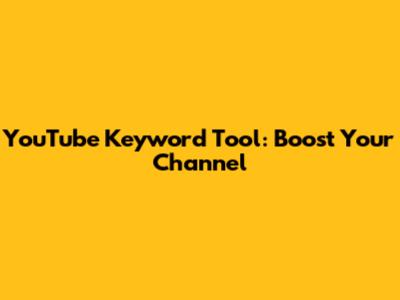 YouTube Keyword Tool: Boost Your Channel