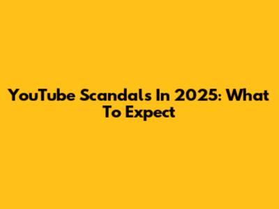 YouTube Scandals In 2025: What To Expect
