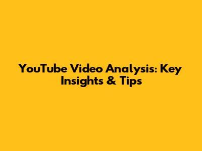 YouTube Video Analysis: Key Insights & Tips