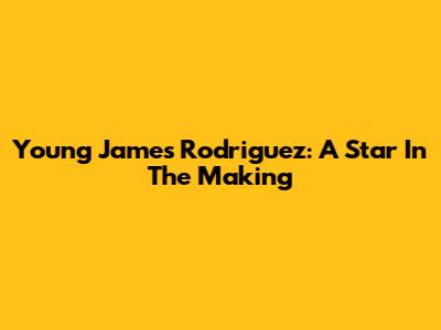 Young James Rodriguez: A Star In The Making