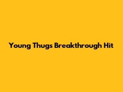 Young Thug's Breakthrough Hit