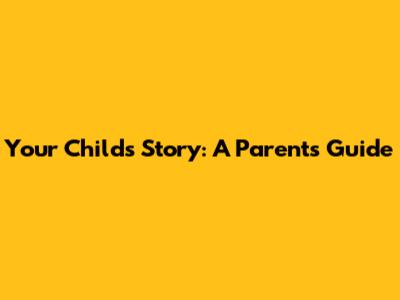 Your Child's Story: A Parent's Guide