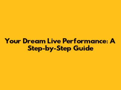 Your Dream Live Performance: A Step-by-Step Guide