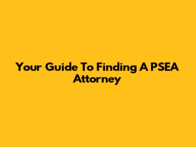 Your Guide To Finding A PSEA Attorney