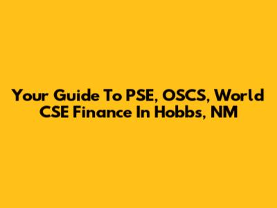 Your Guide To PSE, OSCS, World CSE Finance In Hobbs, NM