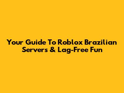 Your Guide To Roblox Brazilian Servers & Lag-Free Fun