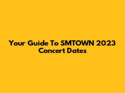 Your Guide To SMTOWN 2023 Concert Dates