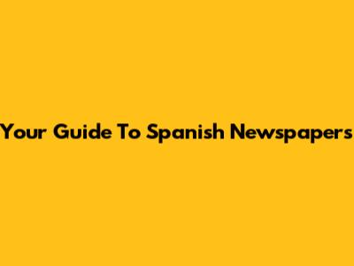 Your Guide To Spanish Newspapers