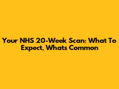 Your NHS 20-Week Scan: What To Expect, What's Common