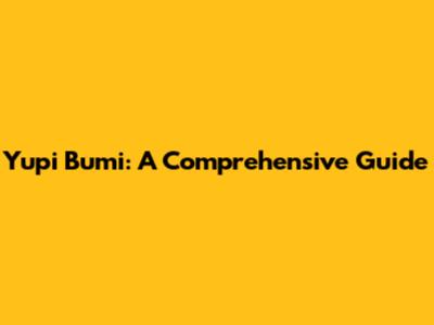 Yupi Bumi: A Comprehensive Guide