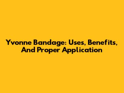 Yvonne Bandage: Uses, Benefits, And Proper Application