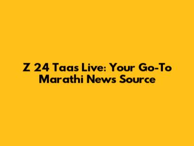 Z 24 Taas Live: Your Go-To Marathi News Source