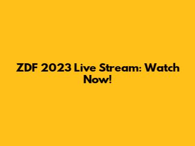 ZDF 2023 Live Stream: Watch Now!