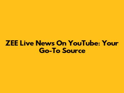 ZEE Live News On YouTube: Your Go-To Source