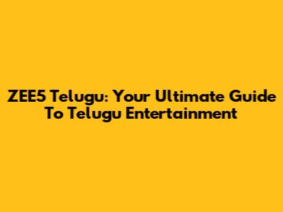 ZEE5 Telugu: Your Ultimate Guide To Telugu Entertainment