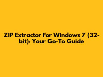 ZIP Extractor For Windows 7 (32-bit): Your Go-To Guide