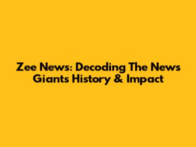 Zee News: Decoding The News Giant's History & Impact