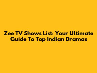 Zee TV Shows List: Your Ultimate Guide To Top Indian Dramas