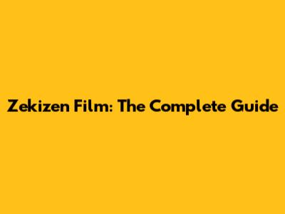 Zekizen Film: The Complete Guide