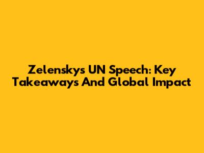 Zelensky's UN Speech: Key Takeaways And Global Impact