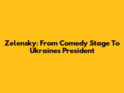 Zelensky: From Comedy Stage To Ukraine's President