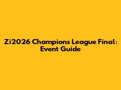 Zi2026 Champions League Final: Event Guide