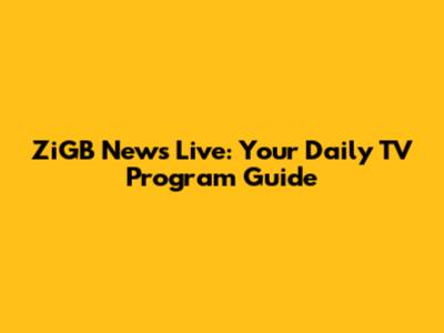 ZiGB News Live: Your Daily TV Program Guide
