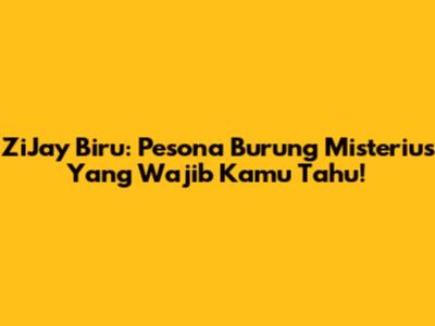 ZiJay Biru: Pesona Burung Misterius Yang Wajib Kamu Tahu!