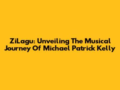 ZiLagu: Unveiling The Musical Journey Of Michael Patrick Kelly