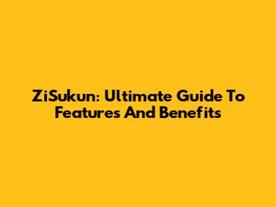 ZiSukun: Ultimate Guide To Features And Benefits