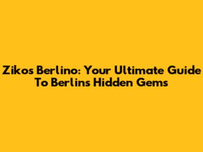 Zikos Berlino: Your Ultimate Guide To Berlin's Hidden Gems