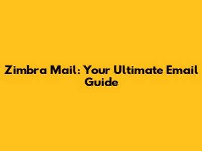 Zimbra Mail: Your Ultimate Email Guide