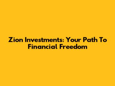 Zion Investments: Your Path To Financial Freedom