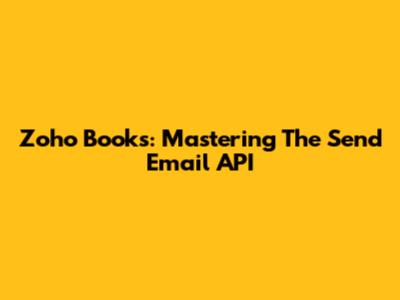 Zoho Books: Mastering The Send Email API