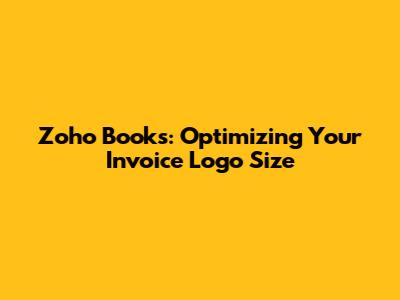Zoho Books: Optimizing Your Invoice Logo Size