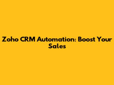 Zoho CRM Automation: Boost Your Sales