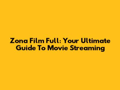 Zona Film Full: Your Ultimate Guide To Movie Streaming