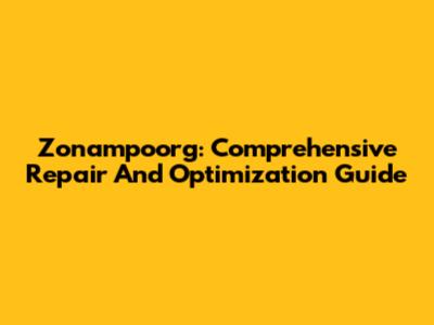 Zonampoorg: Comprehensive Repair And Optimization Guide