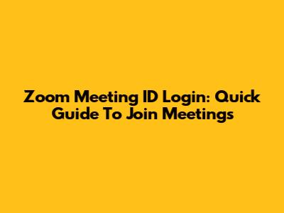 Zoom Meeting ID Login: Quick Guide To Join Meetings